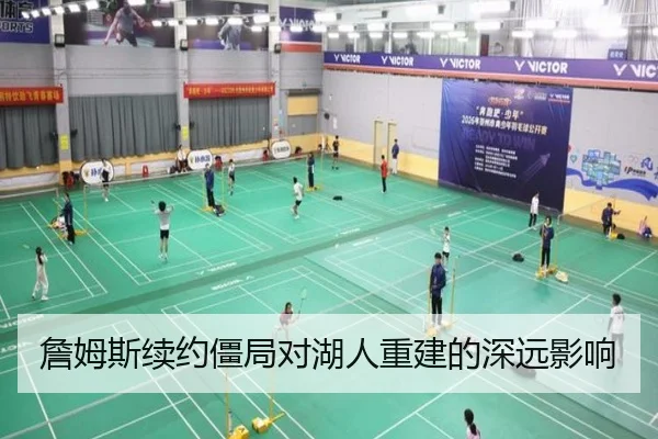 詹姆斯续约僵局对湖人重建的深远影响